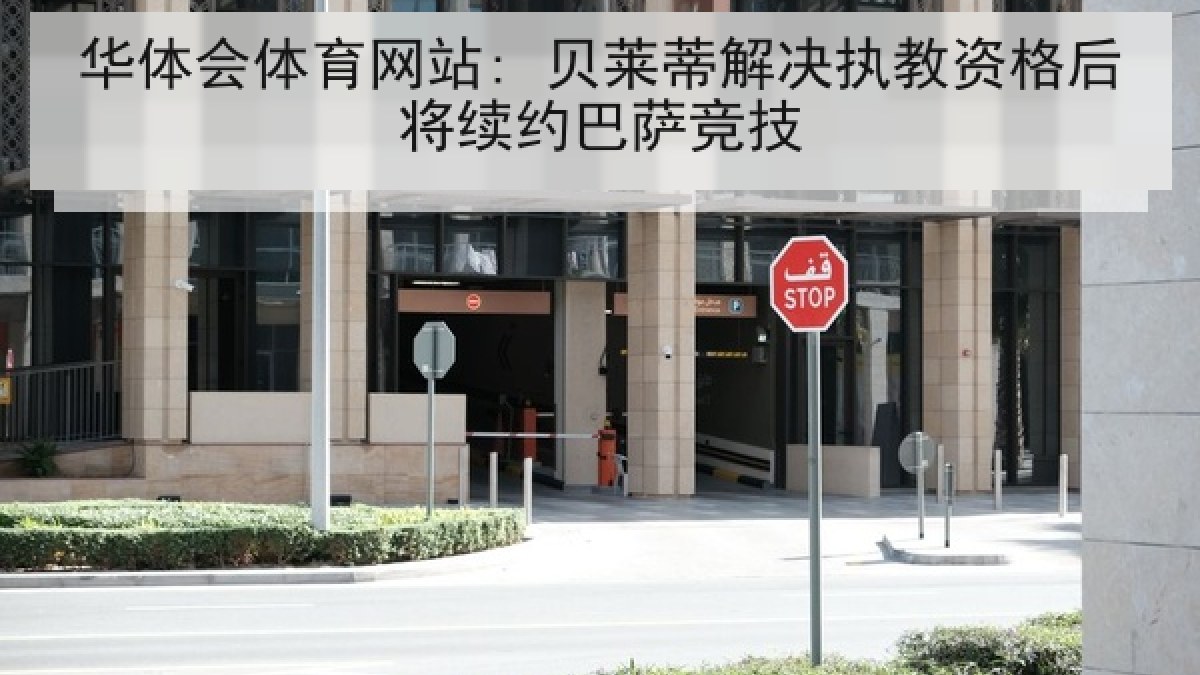 华体会体育网站: 贝莱蒂解决执教资格后将续约巴萨竞技