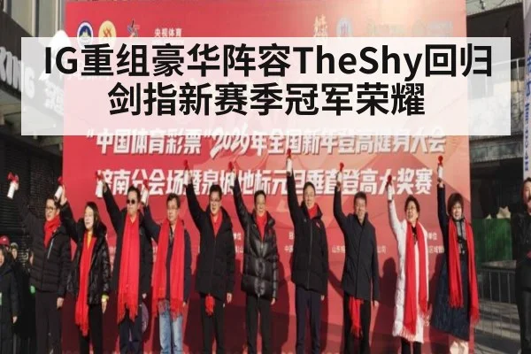 IG重组豪华阵容TheShy回归剑指新赛季冠军荣耀
